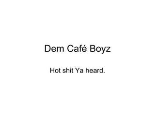 Dem Cafe Boyz- party all the time