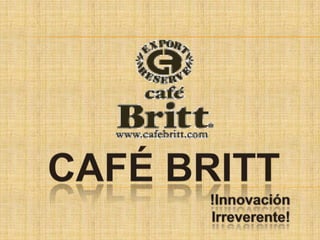 CAFÉ BRITT !Innovación Irreverente! 