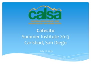 Cafecito
Summer Institute 2013
Carlsbad, San Diego
July 17, 2013
 