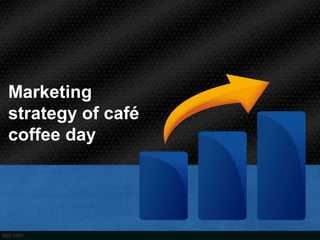 Marketing
strategy of café
coffee day
 