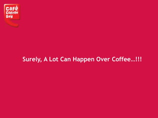 Surely, A Lot Can Happen Over Coffee…!!!
 