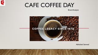 CAFE COFFEE DAY
Abhishek Semwal
Brand Analysis
 