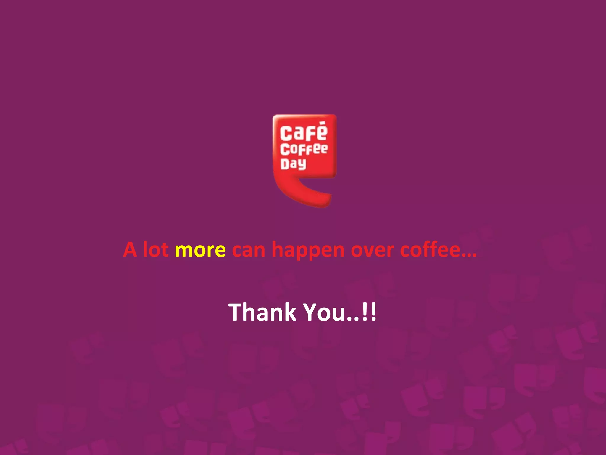 A lot more can happen over coffee… 
Thank You..!! 
