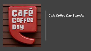 Cafe Coffee Day Scandal
 