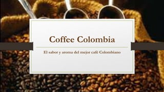 Coffee Colombia
El sabor y aroma del mejor café Colombiano
 