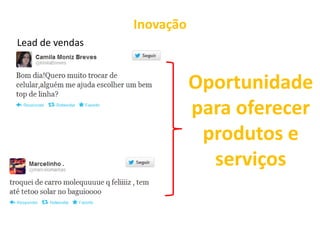 Inovação
Lead de vendas



                            Oportunidade
                            para oferecer
                             produtos e
                              serviços
 