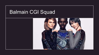 Balmain CGI Squad 04
 