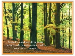 Sentados alrededor de la mesa,
hablamos de muchas cosas y todos
coincimos en que:
 