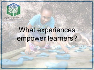 What experiences
empower learners?
 