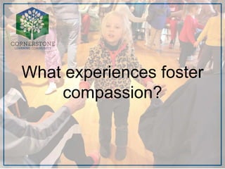 What experiences foster
compassion?
 