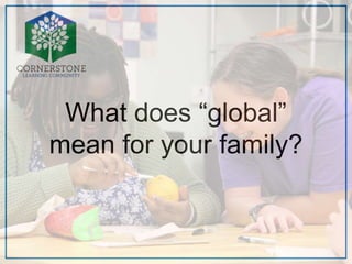 What does “global”
mean for your family?
 