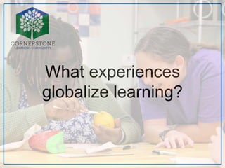 What experiences
globalize learning?
 