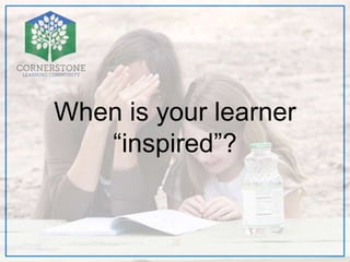 When is your learner
“inspired”?
 