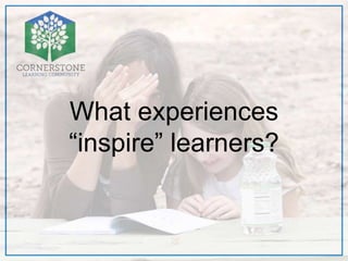 What experiences
“inspire” learners?
 