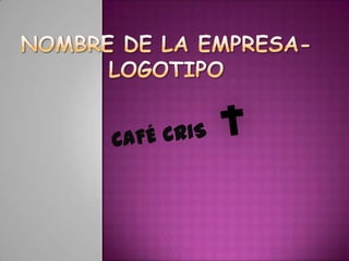 NOMBRE DE LA EMPRESA-LOGOTIPO CAFÉ CRIS  
