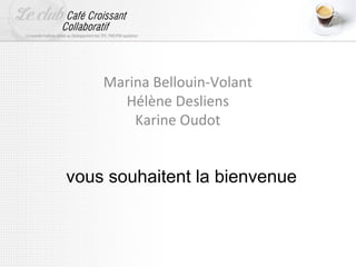 Marina Bellouin-Volant
      Hélène Desliens
        Karine Oudot


vous souhaitent la bienvenue
 