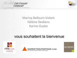 Marina Bellouin-Volant
Hélène Desliens
Karine Oudot
vous souhaitent la bienvenue
 