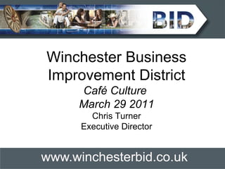 Winchester Business Improvement District Café Culture  March 29 2011 Chris Turner Executive Director 