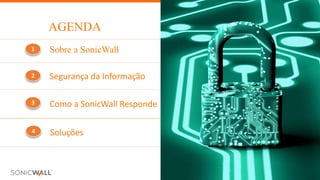© Copyright SonicWall
2
1
3
Sobre a SonicWall
Segurança da	Informação
Como	a	SonicWall	Responde
AGENDA
4 Soluções
 