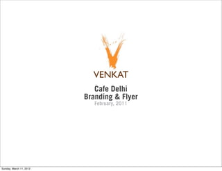 Cafe Delhi
                         Branding & Flyer
                            February, 2011




Sunday, March 11, 2012
 