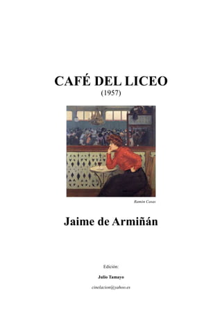 CAFÉ DEL LICEO
(1957)
Ramón Casas
Jaime de Armiñán
Edición:
Julio Tamayo
cinelacion@yahoo.es
 