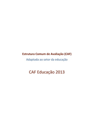 Estrutura Comum de Avaliação (CAF)
Adaptada ao setor da educação
CAF Educação 2013
 