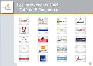 Les intervenants 2009
“Café du E-Commerce”




                        5
 