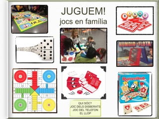JUGUEM!
jocs en família
QUI SÓC?
JOC DELS DISBERATS
JOC DEL TELEFON
EL LLOP
 