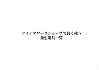 アイデアワークショップで良く使う
発想道具一覧
39
 