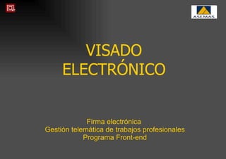 Firma electrónica  Gestión telemática de trabajos profesionales Programa Front-end VISADO ELECTRÓNICO 