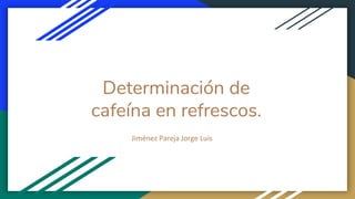 Determinación de
cafeína en refrescos.
 