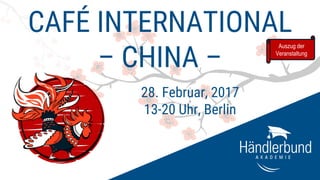 CAFÉ INTERNATIONAL
– CHINA –
28. Februar, 2017
13-20 Uhr, Berlin
Auszug der
Veranstaltung
 