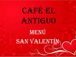 Café El
Antiguo
Menú
San Valentín

 