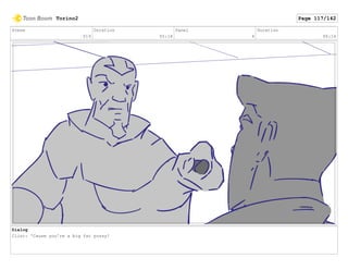 Scene
019
Duration
05:18
Panel
4
Duration
00:16
Dialog
Clint: 'Cause you're a big fat pussy!
Torino2 Page 117/142
 