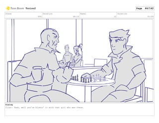 Scene
006
Duration
08:15
Panel
12
Duration
01:09
Dialog
Clint: Yeah, well you're blowin' it with that girl who was there.
Torino2 Page 44/142
 