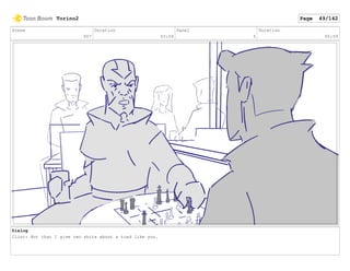 Scene
007
Duration
03:09
Panel
5
Duration
00:09
Dialog
Clint: Not that I give two shits about a toad like you.
Torino2 Page 49/142
 