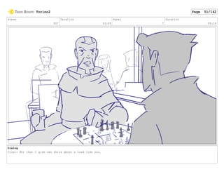 Scene
007
Duration
03:09
Panel
7
Duration
00:14
Dialog
Clint: Not that I give two shits about a toad like you.
Torino2 Page 51/142
 
