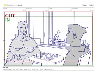 Scene
015
Duration
05:10
Panel
2
Duration
01:08
Dialog
Clint: Yeah, Yum Yum, yeah. Nice girl. Nice girl. Very charming girl.
Torino2 Page 97/142
 