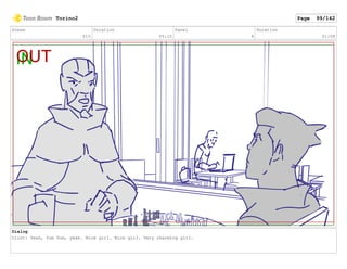 Scene
015
Duration
05:10
Panel
4
Duration
01:08
Dialog
Clint: Yeah, Yum Yum, yeah. Nice girl. Nice girl. Very charming girl.
Torino2 Page 99/142
 