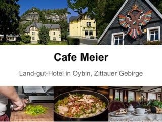 Cafe Meier
Land-gut-Hotel in Oybin, Zittauer Gebirge
 