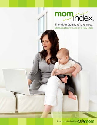The Mom Quality of Life Index
Measuring Moms’ Lives on a New Scale




  A report published by
 