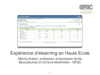Expérience d'elearning en Haute Ecole
   Marina Aubert, professeur d'expression écrite
   Baccalauréat en Ecriture Multimédia - ISFSC


                         1
 
