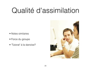 Qualité d'assimilation


• Notes similaires

• Force du groupe

• "Tutorat" à la danoise?




                            20
 
