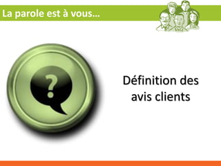 La parole est à vous…




                        Définition des
                         avis clients
 