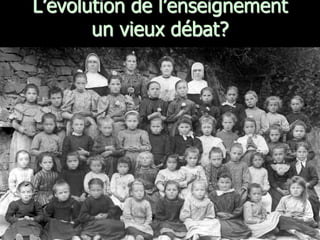 L’évolution de l’enseignement
       un vieux débat?
 