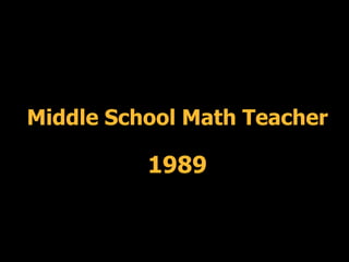 Middle School Math Teacher

          1989
 