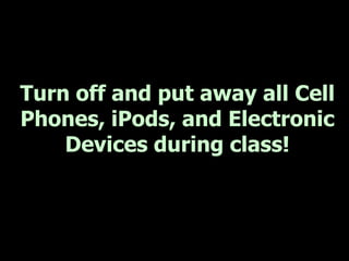 Turn off and put away all Cell
Phones, iPods, and Electronic
    Devices during class!
 