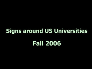 Signs around US Universities

         Fall 2006
 