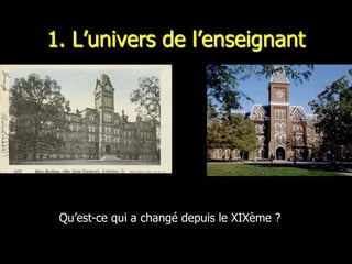 1. L’univers de l’enseignant




 Qu’est-ce qui a changé depuis le XIXème ?
 