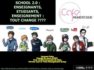 SCHOOL 2.0 :
              ENSEIGNANTS,
               ETUDIANTS,
             ENSEIGNEMENT :
            TOUT CHANGE ????...